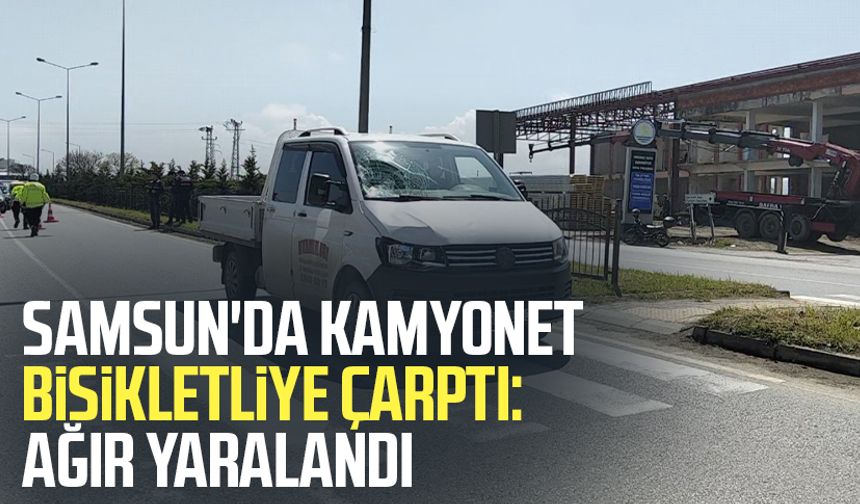 Samsun'da kamyonet bisikletliye çarptı: Ağır yaralandı