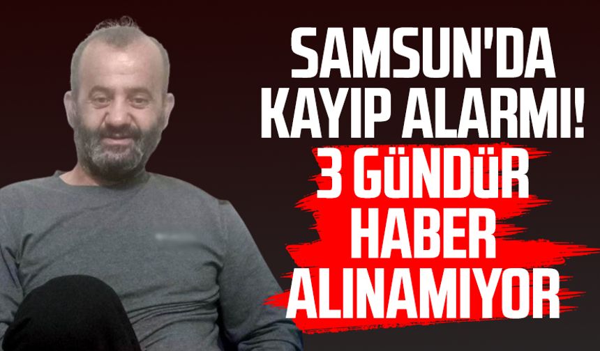 Samsun'da kayıp alarmı! Muhammet Ali Gönültaş'tan 3 gündür haber alınamıyor