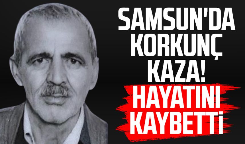 Samsun'da korkunç kaza! Eyüp Demir hayatını kaybetti