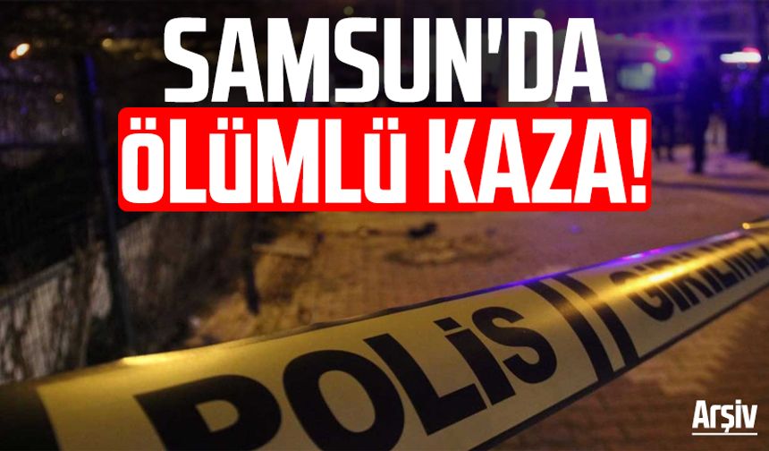 Samsun'da ölümlü kaza: Raad Rustımo hayatını kaybetti