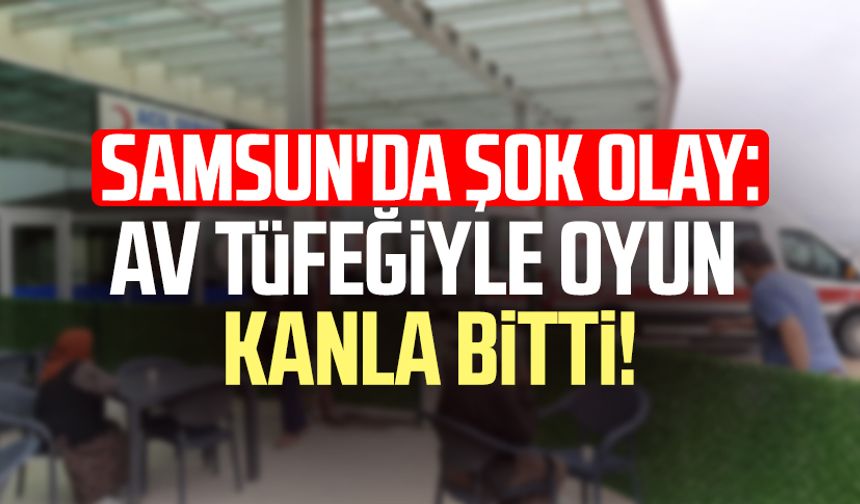 Samsun'da şok olay: Av tüfeğiyle oyun kanla bitti!