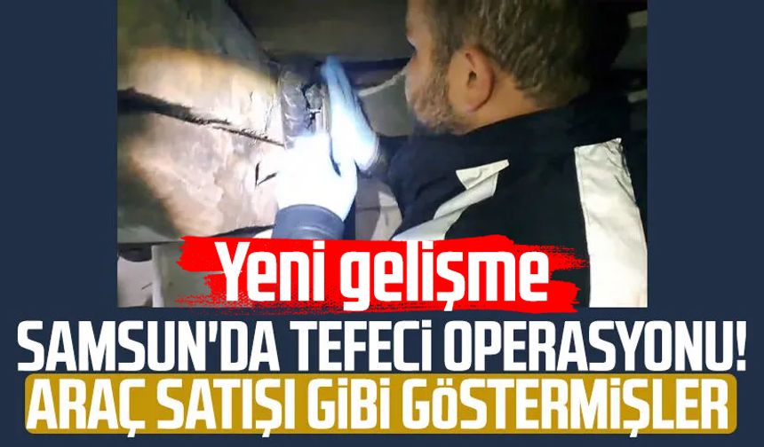 Samsun'da tefeci operasyonu! Yeni gelişme