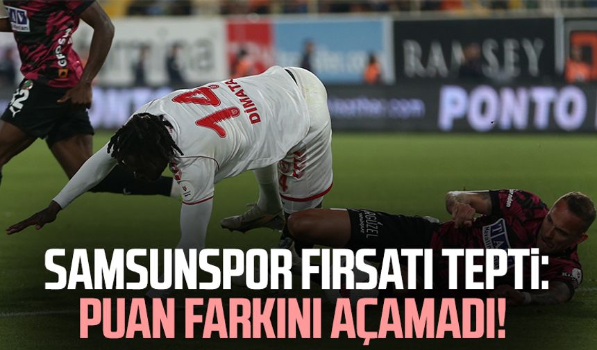 Samsunspor fırsatı tepti: Puan farkını açamadı!