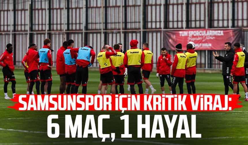 Samsunspor için kritik viraj: 6 maç, 1 hayal
