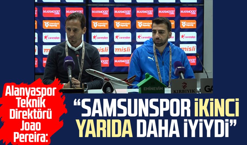 Alanyaspor Teknik Direktörü Joao Pereira: "Samsunspor ikinci yarı daha iyiydi"