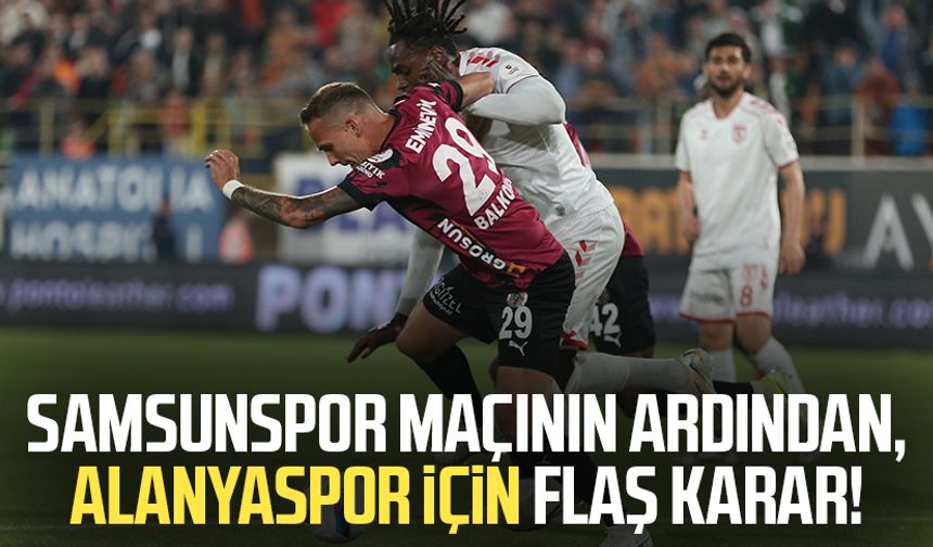 Samsunspor maçının ardından Alanyaspor için flaş karar!
