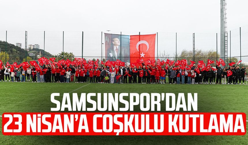 Samsunspor'dan 23 Nisan’a coşkulu kutlama