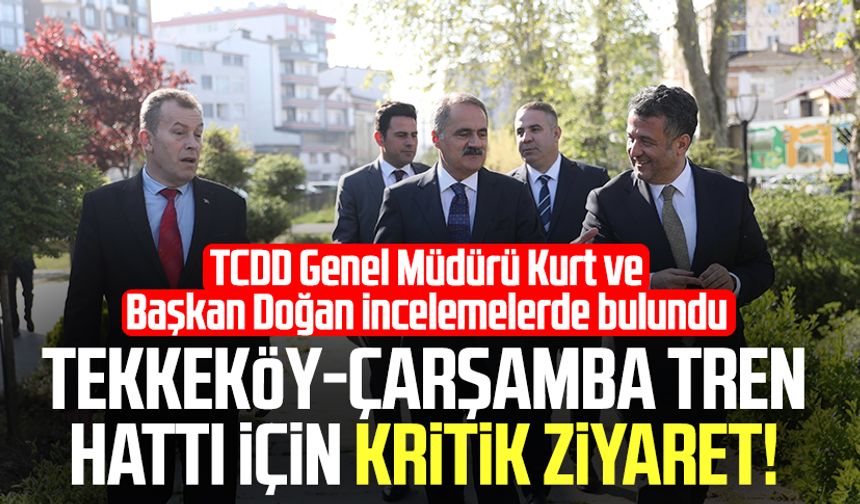 Tekkeköy-Çarşamba tren hattı için kritik ziyaret!