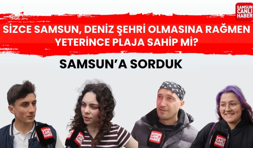 Sizce Samsun, deniz şehri olmasına rağmen yeterince plaja sahip mi?