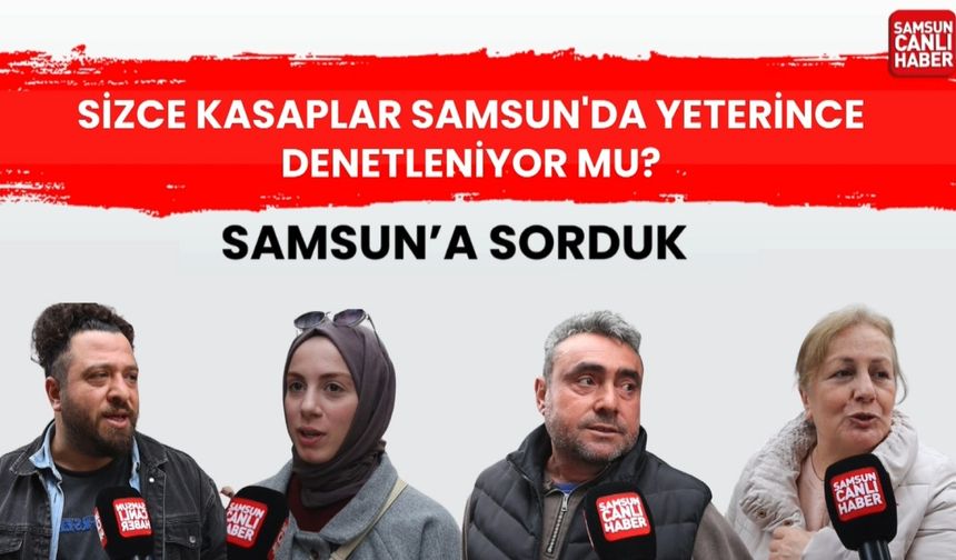 Sizce, kasaplar Samsun'da yeterince denetleniyor mu?