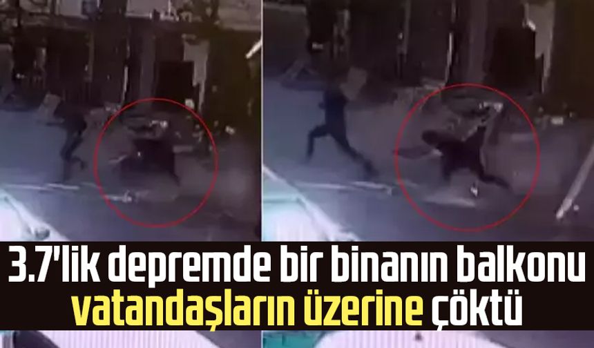 3.7'lik depremde bir binanın balkonu vatandaşların üzerine çöktü