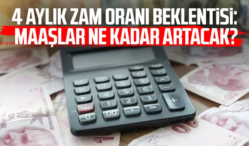4 aylık zam oranı beklentisi: Maaşlar ne kadar artacak?