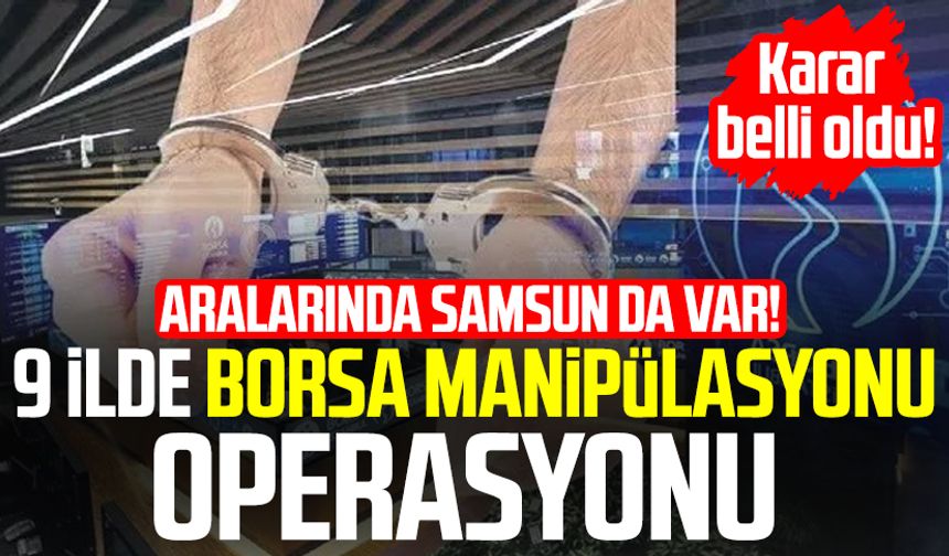 Samsun'da borsa manipülasyonu operasyonu! Karar belli oldu