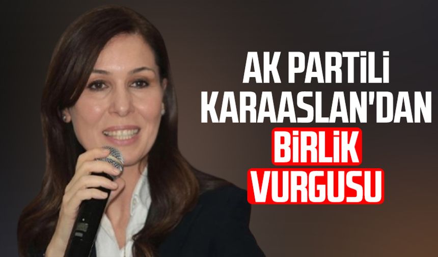 AK Partili Çiğdem Karaaslan'dan birlik vurgusu