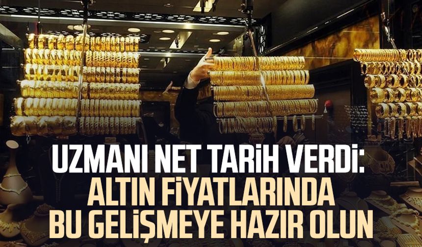 Uzmanı net tarih verdi: Altın fiyatlarında bu gelişmeye hazır olun