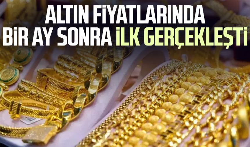 Altın fiyatlarında bir ay sonra ilk gerçekleşti