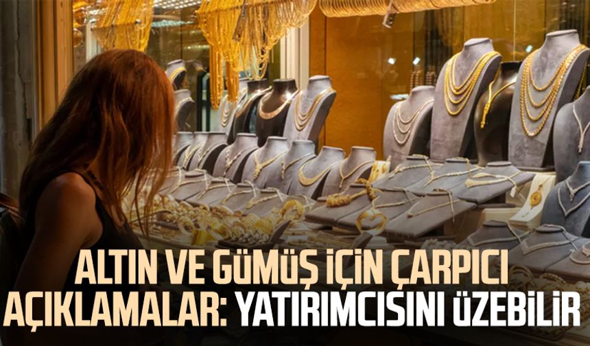 Altın ve gümüş için çarpıcı açıklamalar: Yatırımcısını üzebilir