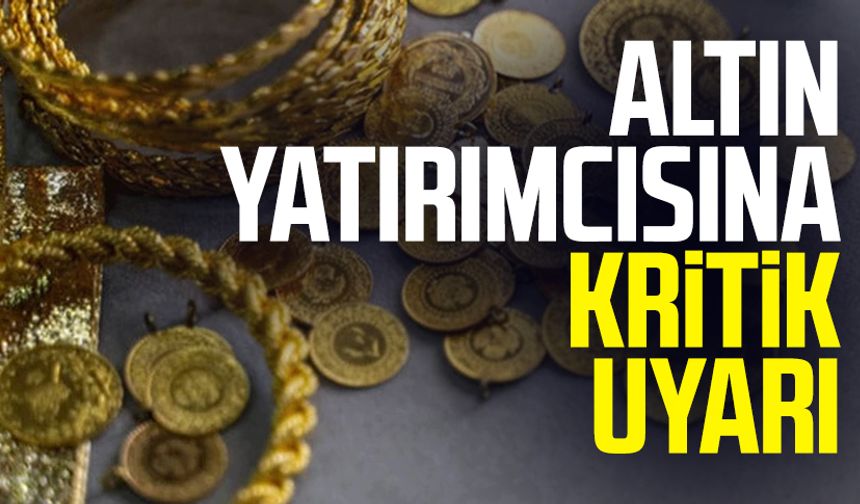 Altın yatırımcısına kritik uyarı
