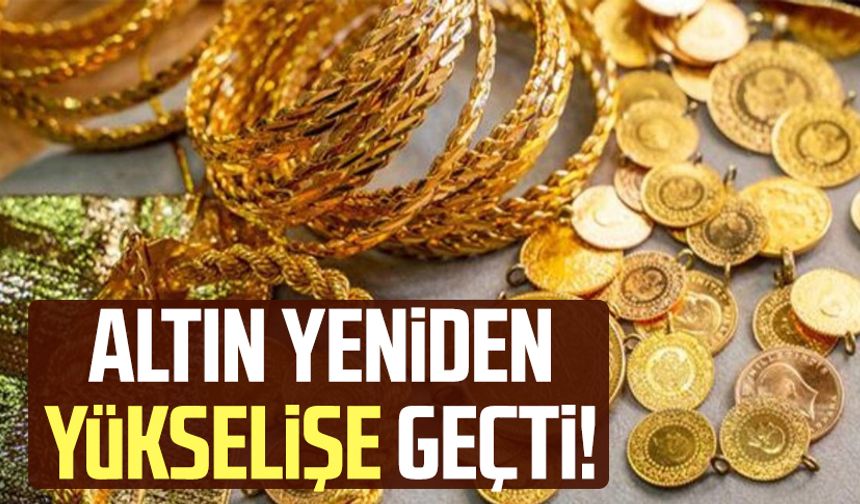 Altın yeniden yükselişe geçti! İşte güncel fiyatlar