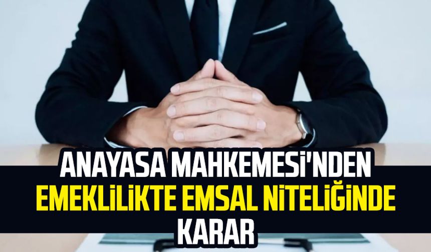 Anayasa Mahkemesi'nden emeklilikte emsal niteliğinde karar