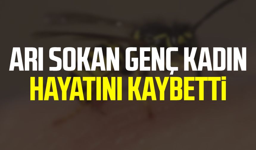 Arı sokan genç kadın hayatını kaybetti