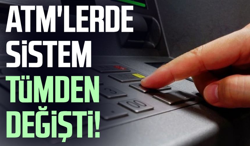 ATM'lerde sistem tümden değişti!