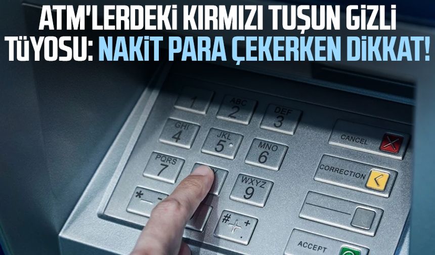 ATM'lerdeki kırmızı tuşun gizli tüyosu: Nakit para çekerken dikkat!