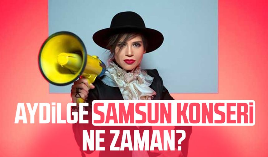 Aydilge Samsun konseri ne zaman?