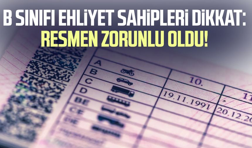 B sınıfı ehliyet sahipleri dikkat! Her yıl uygulanacak