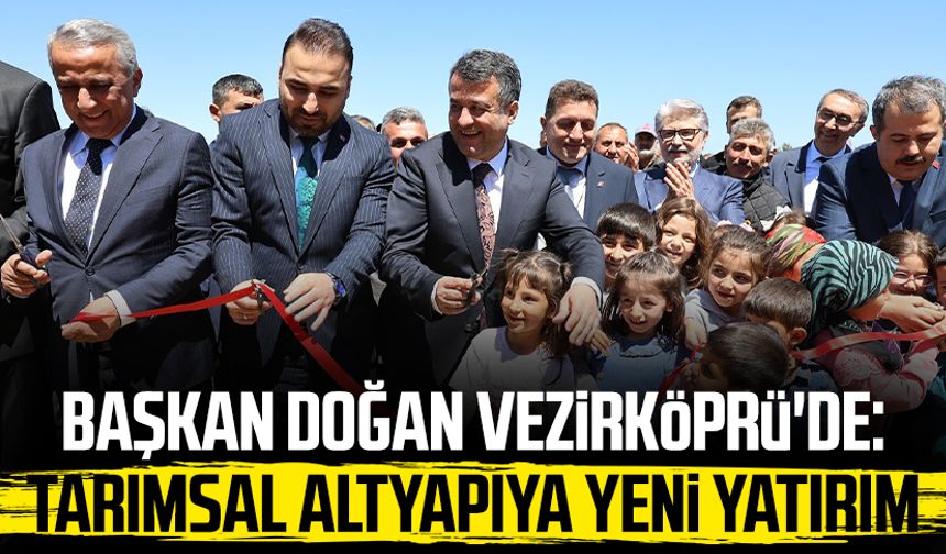 Başkan Halit Doğan Vezirköprü'de: Tarımsal altyapıya yeni yatırım