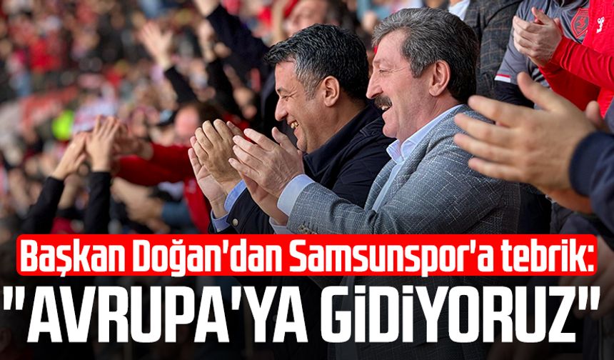 Başkan Halit Doğan'dan Samsunspor'a tebrik: "Avrupa'ya gidiyoruz"