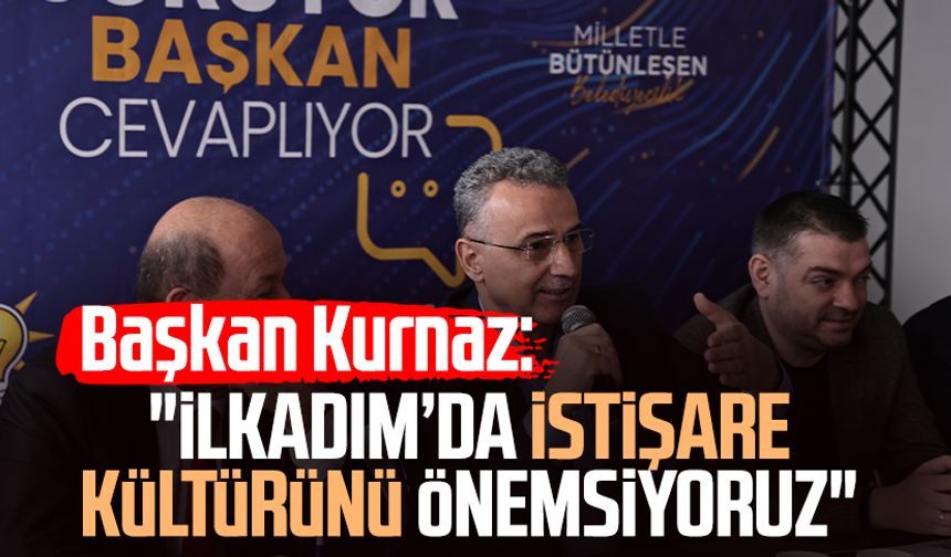 Başkan İhsan Kurnaz: "İlkadım’da istişare kültürünü önemsiyoruz"