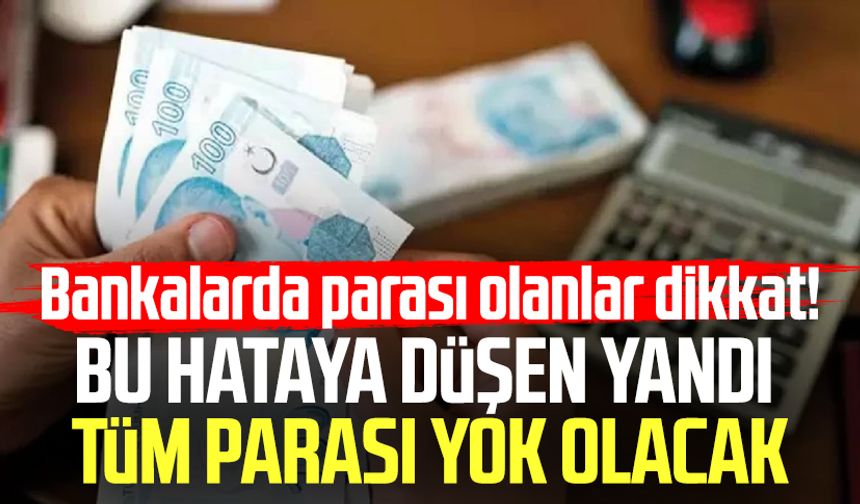 Bankalarda parası olanlar dikkat! Bu hataya düşen yandı tüm parası yok olacak