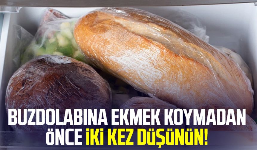 Buzdolabına ekmek koymadan önce iki kez düşünün!