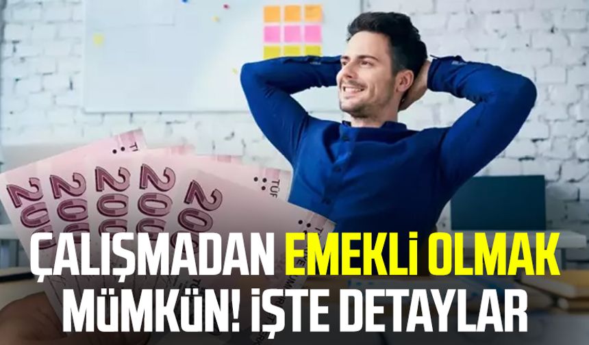 Çalışmadan emekli olmak mümkün! İşte detaylar
