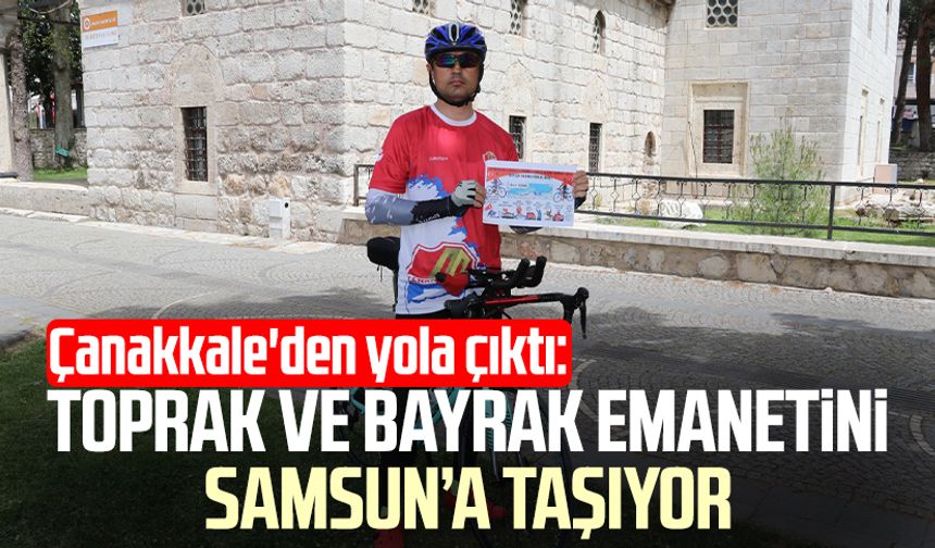Çanakkale'den yola çıktı: Toprak ve bayrak emanetini Samsun’a taşıyor