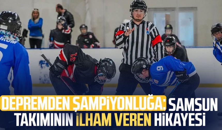 Depremden şampiyonluğa: Samsun takımının ilham veren hikayesi