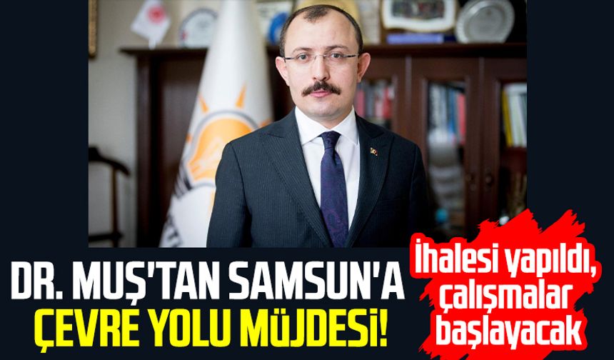 Dr. Mehmet Muş'tan Samsun'a çevre yolu müjdesi!
