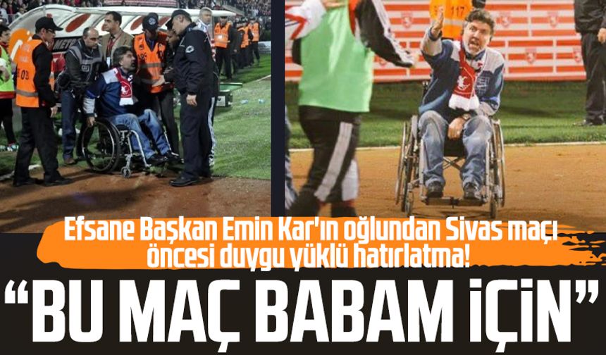 Efsane Başkan Emin Kar'ın oğlu Mustafa Kar'dan Sivasspor maçı öncesi duygu yüklü hatırlatma!