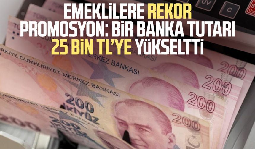 Emeklilere rekor promosyon: Bir banka tutarı 25 bin TL’ye yükseltti