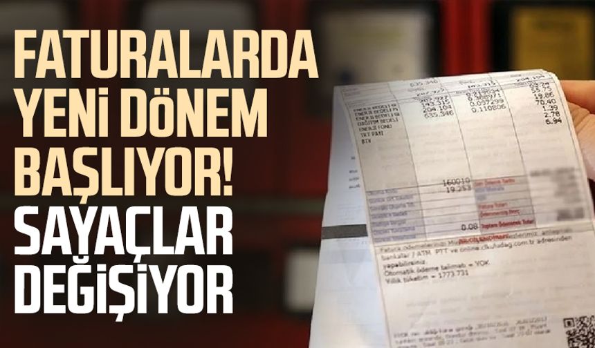 Faturalarda yeni dönem başlıyor! Sayaçlar değişiyor