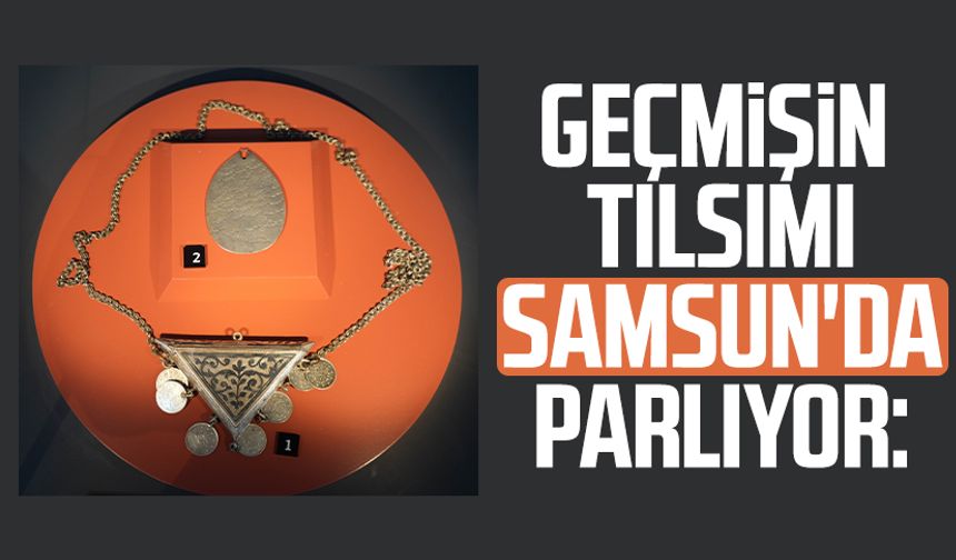 Geçmişin tılsımı Samsun'da parlıyor: Dikkat çeken muskalar
