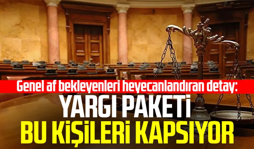 Genel af bekleyenleri heyecanlandıran detay: Yargı paketi bu kişileri kapsıyor