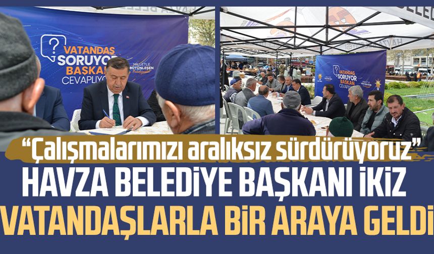 Havza Belediye Başkanı Murat İkiz vatandaşlarla bir araya geldi
