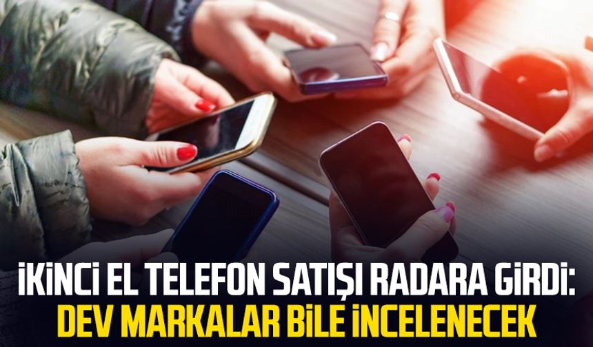 İkinci el telefon satışı radara girdi: Dev markalar bile incelenecek