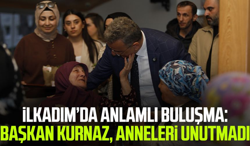 İlkadım’da anlamlı buluşma: Başkan İhsan Kurnaz, anneleri unutmadı
