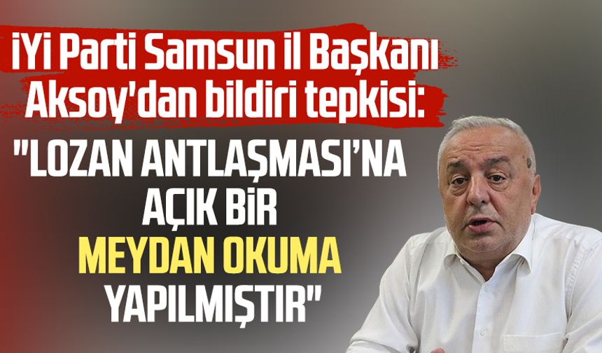 İYİ Parti Samsun İl Başkanı Hasan Aksoy'dan bildiri tepkisi