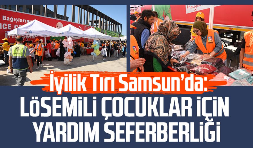 İyilik Tırı Samsun’da: Lösemili çocuklar için yardım seferberliği