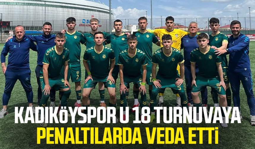 Kadıköyspor U 18 turnuvaya penaltılarda veda etti