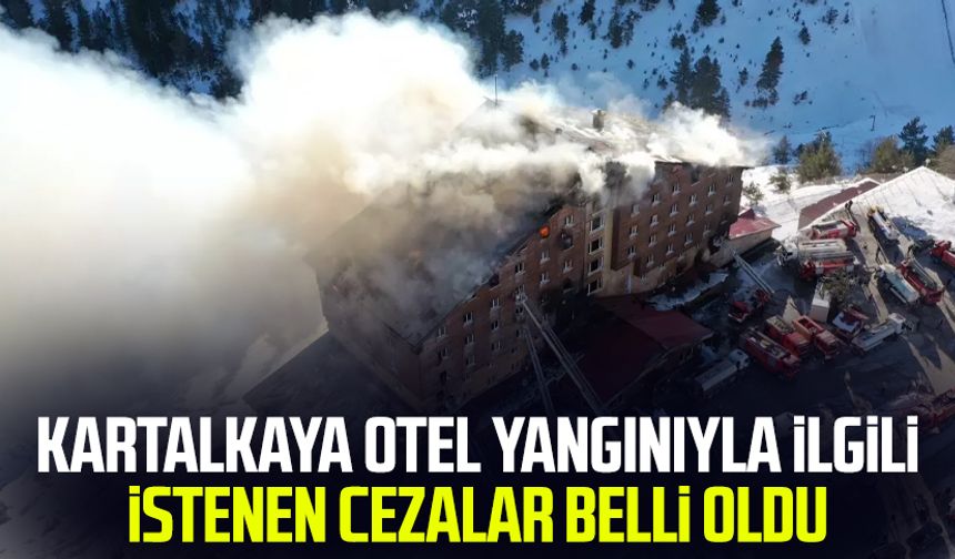 Kartalkaya otel yangınıyla ilgili istenen cezalar belli oldu